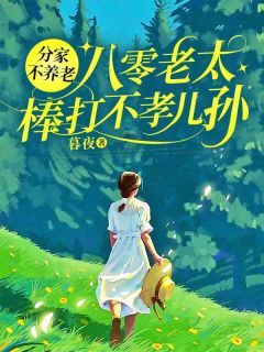 《向老太周振国》免费阅读 分家不养老，八零老太棒打不孝儿孙在线阅读