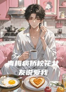 《青梅病娇校花女友说爱我》苏倾城林墨青梅病娇校花女友说爱我精选章节章节列表免费阅读