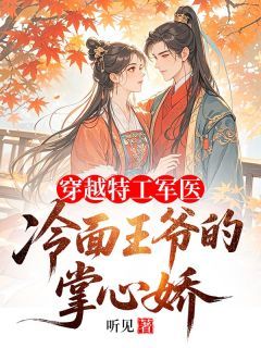 《穿越特工军医：冷面王爷的掌心娇》小说全文精彩试读 《穿越特工军医：冷面王爷的掌心娇》最新章节目录