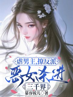 《叶澜宋哲郑域》虐男主，撩反派，恶女杀进三千界精彩内容在线阅读