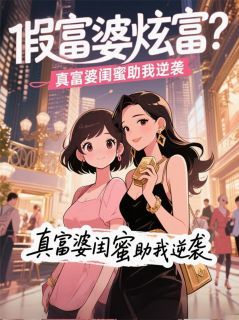 《假富婆炫富？真富婆闺蜜助我逆袭》林晚顾星妍苏蔓蔓假富婆炫富？真富婆闺蜜助我逆袭精选章节章节目录在线阅读