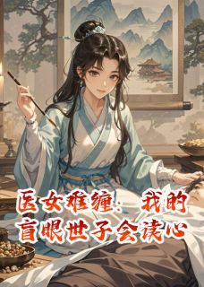 《医女难缠：我的盲眼世子会读心》医女难缠：我的盲眼世子会读心精选章节小说完结版在线试读 苏砚杜衡小说全文