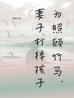 为照顾竹马，妻子打掉孩子沈伯寒顾明桢林轻羽小说大结局免费试读