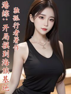 《港综：开局摸到海族基地》牛仁金牛大结局在线阅读