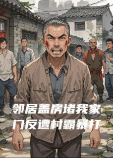 胡家广胡家光小说完整版在线阅读（主角邻居盖房挡住我家大门遭村霸暴打）