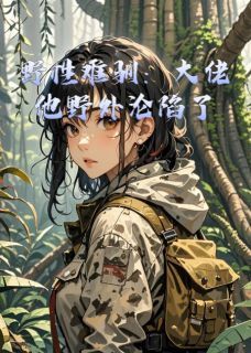《许星野陈宴白》野性难驯：大佬他野外沦陷了小说全本在线阅读