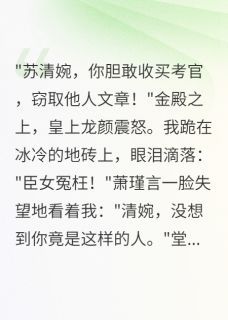 主角是科举舞弊后他跪求原谅的小说 《苏清雅萧瑾言》 全文在线试读