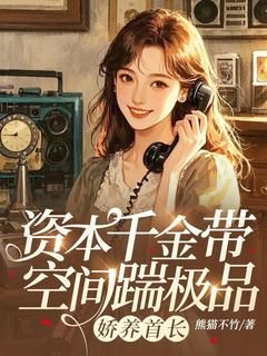 《沈文怡顾时川》资本千金带空间踹极品，娇养首长章节精彩阅读