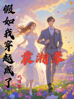 《假如我穿越成了袁湘琴》小说完结版在线试读 假如我穿越成了袁湘琴第19章