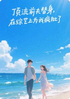 《陆沉舟顾淮舟林知夏》小说章节列表精彩阅读 顶流前夫，在综艺上为我疯批了小说阅读