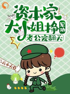 《丁一一沈明征》资本家大小姐挣军功，老公宠翻天精彩章节在线阅读