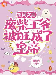 谢幼薇谢之逊小说免费阅读 捡闺女后，废柴王爷被旺成了皇帝小说大结局免费试读