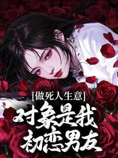 《做死人生意，对象是我初恋男友》小说章节目录免费阅读 贺明彦小说阅读