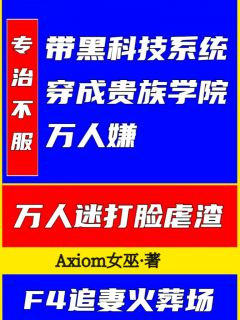 《带黑科技系统穿成贵族学院万人嫌》林真阿七大结局精彩试读