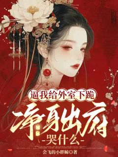 《逼我给外室下跪，净身出府哭什么》大结局精彩试读 《逼我给外室下跪，净身出府哭什么》最新章节目录