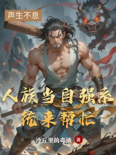 《人族当自强系统来帮忙》帝天女娲伏羲章节目录在线阅读 人族当自强系统来帮忙第19章
