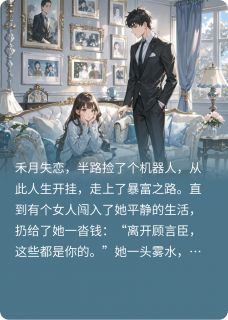 顾言臣禾月王蕊》精彩章节列表在线试读 我的百变机器人男友小说