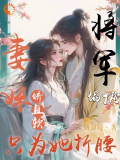 妻妹娇且软，偏执将军只为她折腰容晚柔时廷之小说全文阅读
