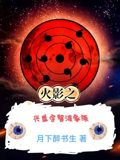 《火影之兴盛宇智波家族》宇智波智波恒大结局精彩试读