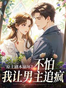 《原主剧本崩坏？不怕，我让男主追疯》魏雨萱谢宴止章节列表免费试读