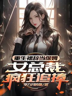 程磊苏长安大结局在线阅读 重生裸辞当保姆，女总裁疯狂追捧免费阅读