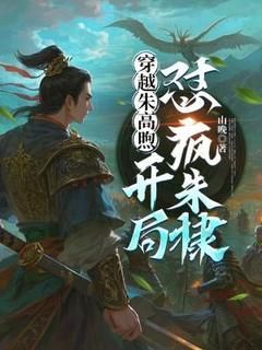 《穿越朱高煦，开局怼疯朱棣》朱高煦朱棣大结局精彩阅读
