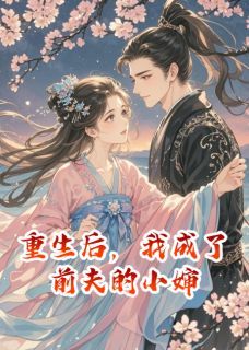 《赵凌轩林婉婉》小说章节列表免费阅读 重生后，我成了前夫的小婶小说阅读