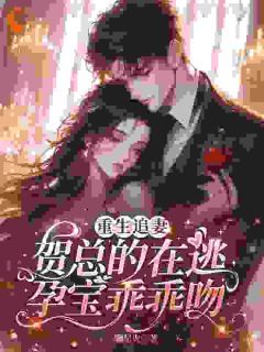 《重生追妻，贺总的在逃孕宝乖乖吻》姜絮贺宴庭第1章小说全部章节目录