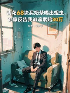 《赵金豪方浩然颜雪菲》我花68块买奶茶喝出蛆虫，商家反告我诽谤索赔30万章节免费阅读