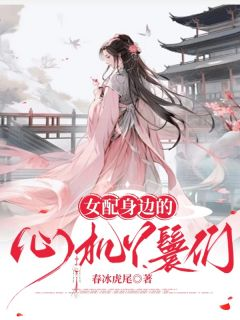 《女配身边的心机丫鬟们》小说章节列表在线试读 女配身边的心机丫鬟们第17章
