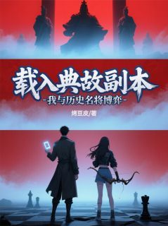 《载入典故副本：我与历史名将博弈》小说章节目录在线阅读 初阳陈清圆小说全文
