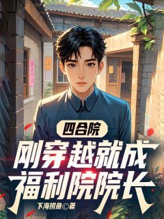 《四合院：刚穿越就成福利院院长》赵东诚贾东旭易中海全文精彩试读