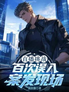 《直播挑战，百次误入案发现场》小说章节列表在线试读 直播挑战，百次误入案发现场第17章