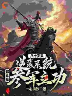《八十岁来逆袭系统，你让我参军立功？》第10章小说精彩阅读 《八十岁来逆袭系统，你让我参军立功？》最新章节列表