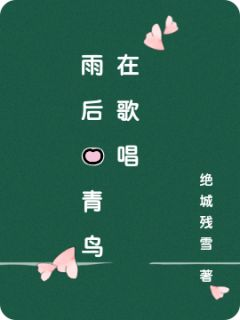雨后的青鸟在歌唱夏小满林阳免费在线免费试读