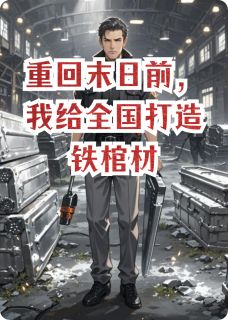 《重回末日前，我给全国打造铁棺材》陈烬李锋章节精彩阅读 重回末日前，我给全国打造铁棺材精选章节