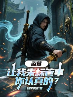 《朱标潘子吴天真》(盗墓：让我朱标管事，你认真的？)小说阅读by深海飞鱼