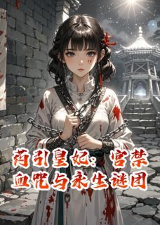 药引皇妃：宫禁血咒与永生谜团小说全集免费在线阅读（茯苓萧烬萧砚）